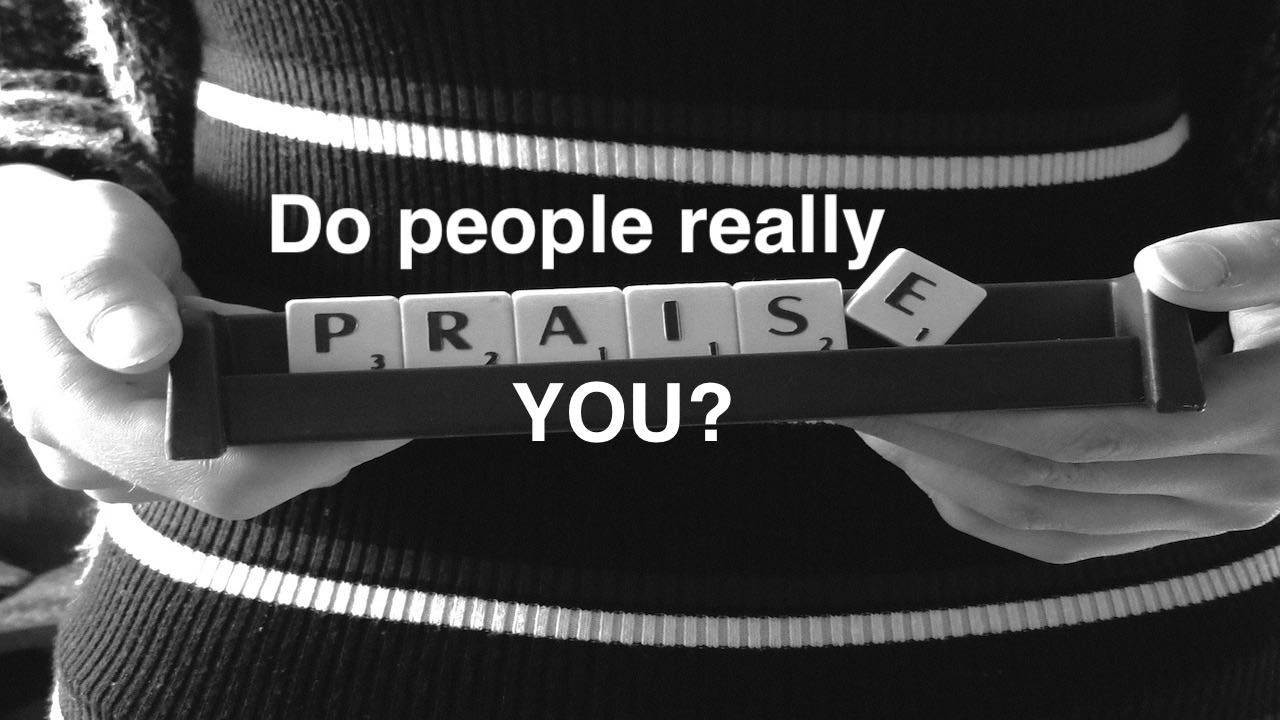 do people really praise you?
