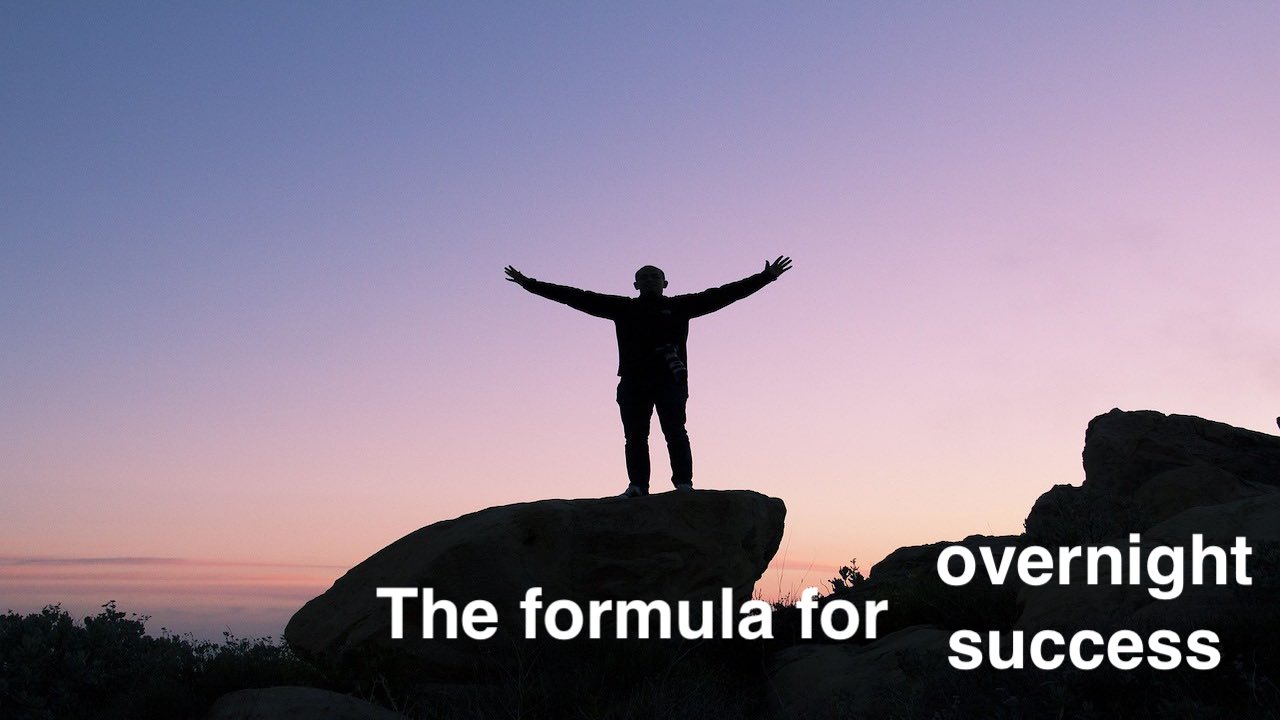the formula for overnight success